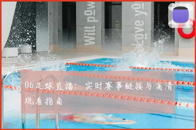 06足球直播：实时赛事链接与高清观看指南