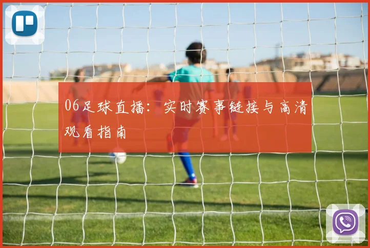 06足球直播：实时赛事链接与高清观看指南