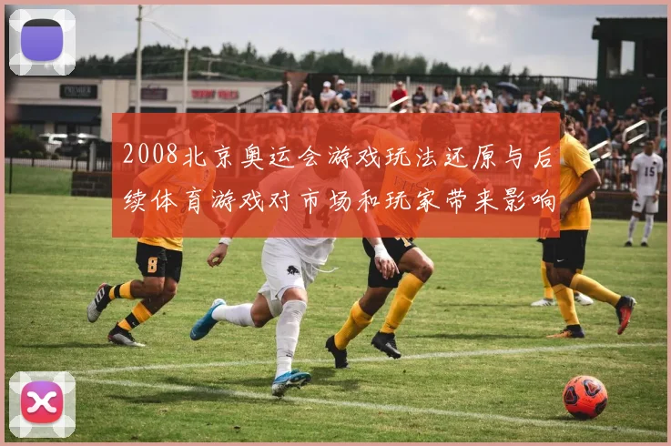 2008北京奥运会游戏玩法还原与后续体育游戏对市场和玩家带来影响